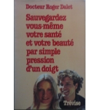 Sauvegardez vous-mêmes votre santé et votre beauté par simple pression d'un doigt - Roger Dalet